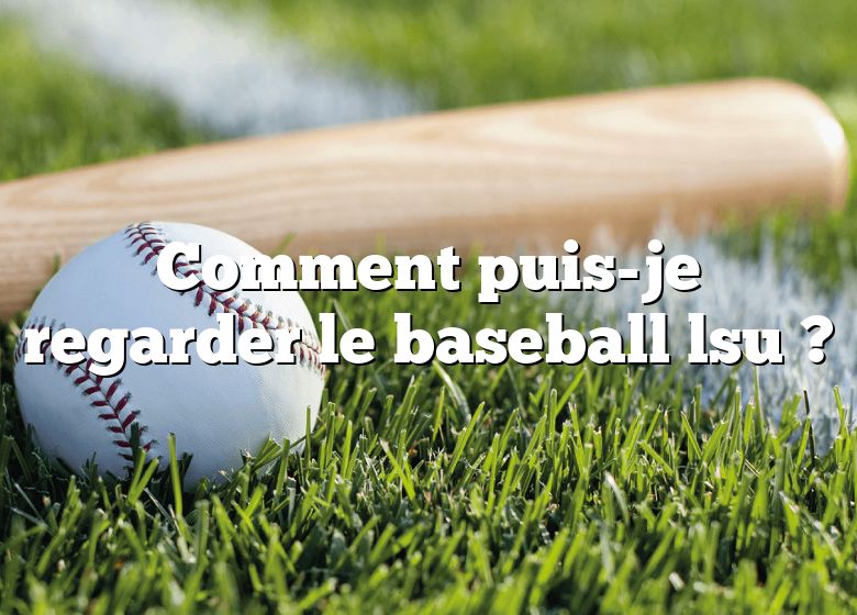 Comment puis-je regarder le baseball lsu ?